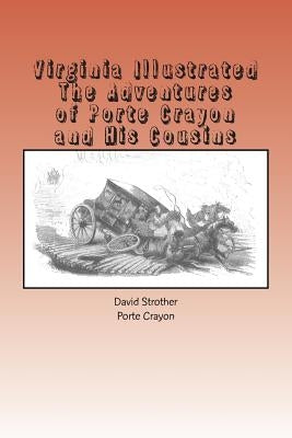 Virginia Illustrated: The Adventures of Porte Crayon and His Cousins by Crayon, Porte