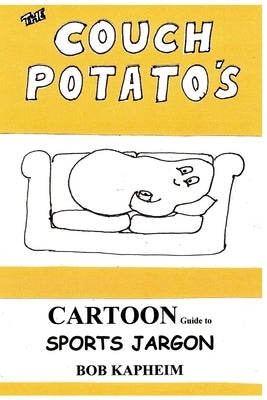 The Couch Potato's Cartoon Guide to Sports Jargon by Kapheim, Bob