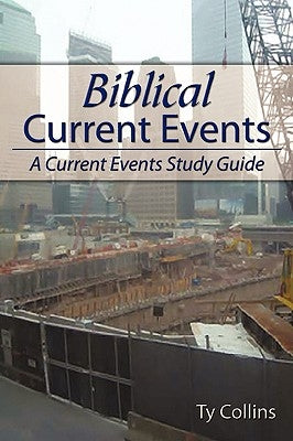 Biblical Current Events: A Current Events Study Guide by Ty Collins, Collins