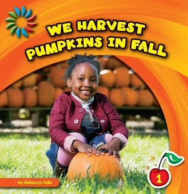 We Harvest Pumpkins in Fall by Felix, Rebecca