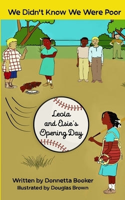 We Didn't Know We Were Poor: Leola and Elsie's Opening Day by Booker, Donnetta