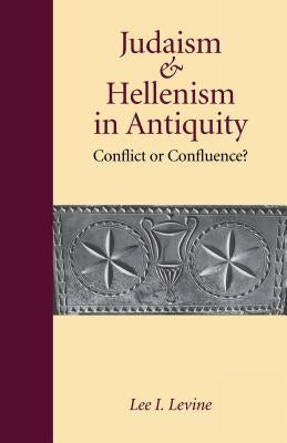 Judaism and Hellenism in Antiquity: Conflict or Confluence? by Levine, Lee I.
