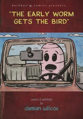 "The early worm gets the bird": comics & paintings by damian willcox by Willcox, Damian