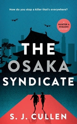 The Osaka Syndicate: The Hunter & Higashi Mysteries - Book 2 by Cullen, S. J.
