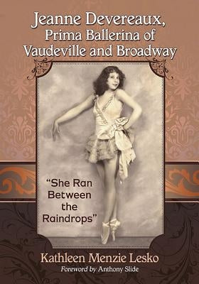 Jeanne Devereaux, Prima Ballerina of Vaudeville and Broadway: "She Ran Between the Raindrops" by Lesko, Kathleen Menzie