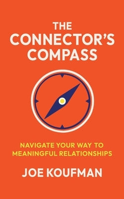 The Connector's Compass: Navigate Your Way to Meaningful Relationships by Koufman, Joe