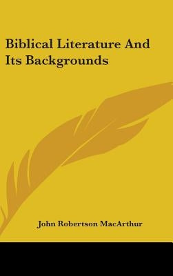 Biblical Literature and Its Backgrounds by MacArthur, John Robertson