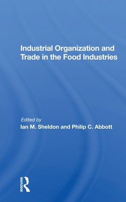 Industrial Organization and Trade in the Food Industries by Sheldon, Ian