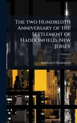 The two Hundredth Anniversary of the Settlement of Haddonfield, New Jersey by Haddonfield, Haddonfield