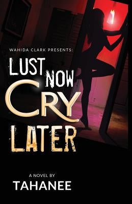Lust Now, Cry Later by Roberts, Tahanee