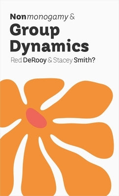 Nonmonogamy and Group Dynamics: A More Than Two Essentials Guide by Derooy, Red