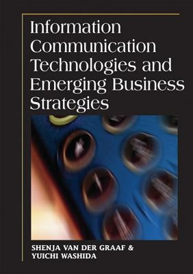 Information Communication Technologies and Emerging Business Strategies by Van Der Graaf, Shenja