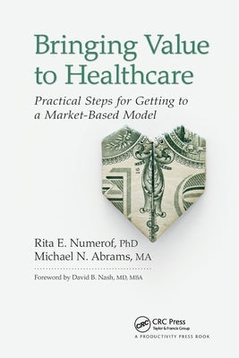 Bringing Value to Healthcare: Practical Steps for Getting to a Market-Based Model by Numerof, Rita E.