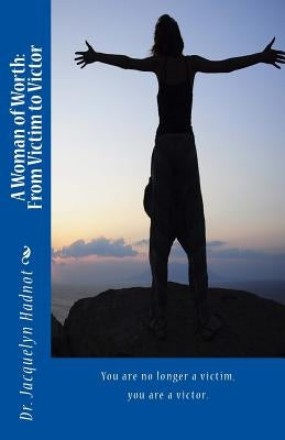 A Woman of Worth: From Victim to Victor: From Victim to Victor by Hadnot, Jacquelyn