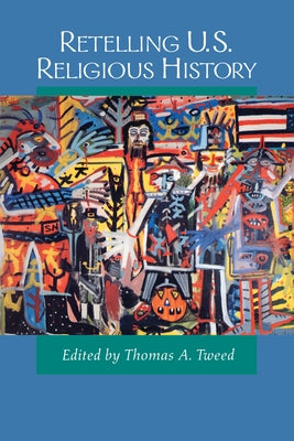Retelling U.S. Religious History by Tweed, Thomas A.