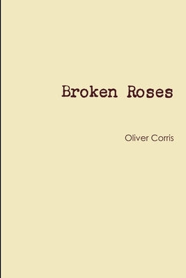 Broken Roses by Corris, Oliver