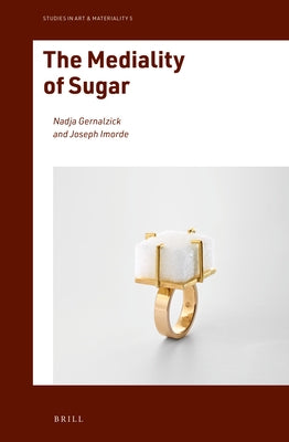 The Mediality of Sugar by Gernalzick, Nadja