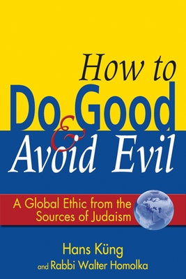 How to Do Good & Avoid Evil: A Global Ethic from the Sources of Judaism by Homolka, Walter