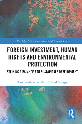 Foreign Investment, Human Rights and Environmental Protection: Striking a Balance for Sustainable Development by Alam, Shawkat