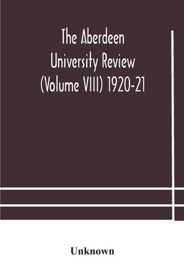 The Aberdeen University Review (Volume Viii) 1920-21 by Unknown