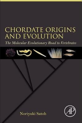 Chordate Origins and Evolution: The Molecular Evolutionary Road to Vertebrates by Satoh, Noriyuki