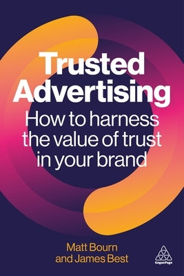 Trusted Advertising: How to Harness the Value of Trust in Your Brand by Bourn, Matt