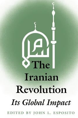 The Iranian Revolution: Its Global Impact by Esposito, John L.