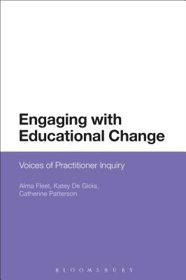 Engaging with Educational Change: Voices of Practitioner Inquiry by Fleet, Alma