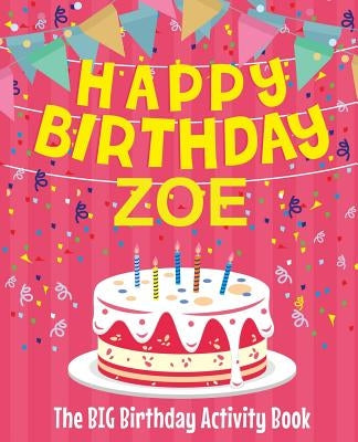 Happy Birthday Zoe - The Big Birthday Activity Book: (Personalized Children's Activity Book) by Birthdaydr