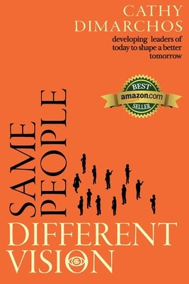 Same People, Different Vision: Developing leaders of today to shape a better tomorrow by Dimarchos, Cathy