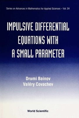 Impulsive Differential Equations with a Small Parameter by Bainov, Drumi D.