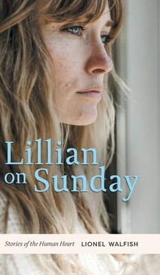 Lillian on Sunday: Stories of the Human Heart by Walfish, Lionel