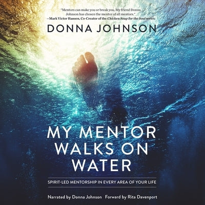 My Mentor Walks on Water: Spirit-Led Mentorship in Every Area of Your Life by Johnson, Donna