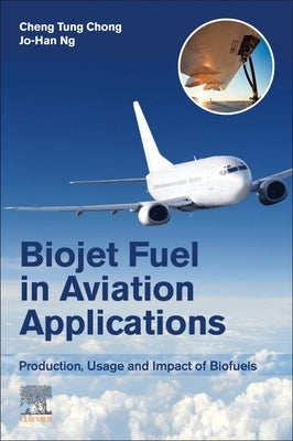 Biojet Fuel in Aviation Applications: Production, Usage and Impact of Biofuels by Chong, Cheng Tung
