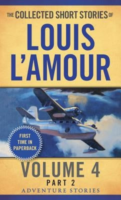 The Collected Short Stories of Louis l'Amour, Volume 4, Part 2: Adventure Stories by L'Amour, Louis