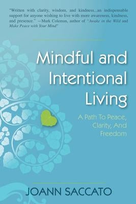 Mindful and Intentional Living: A Path to Peace, Clarity, and Freedom by Saccato, Joann