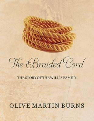 The Braided Cord: The Story of the Willis Family by Burns, Olive Martin