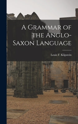 A Grammar of the Anglo-Saxon Language by Klipstein, Louis F.