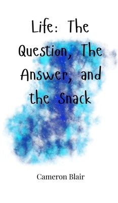 Life: The Question, The Answer, and the Snack by Blair, Cameron