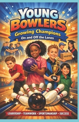 Young Bowlers: Growing Champions on and off the Lanes by Burns, Jaime