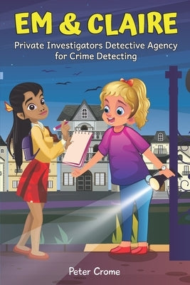 Em & Claire: Private Investigators Detective Agency for Crime Detecting by Crome, Peter