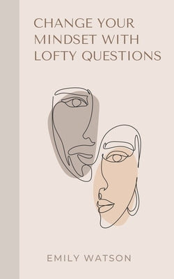Change Your Mindset With Lofty Questions - Your 7-Day Challenge by Watson, Emily