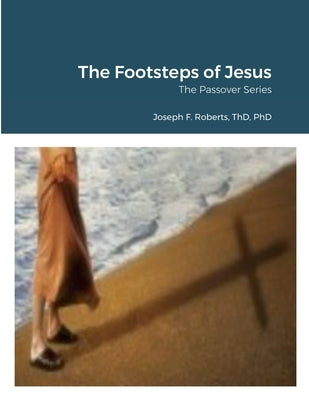 The Footsteps of Jesus: The Passover Series by Roberts, Joseph