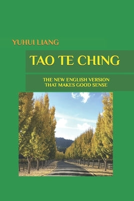 Tao Te Ching: The New English Version That Makes Good Sense by Liang, Yuhui