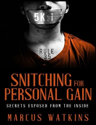 Snitching For Personal Gain: Secrets Exposed From The Inside by Watkins, Marcus
