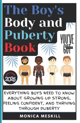 The Boy's body and Puberty Book: Everything Boys Need to know About Growing Up Strong, Feeling Confident, and Thriving Through Puberty. by Meskill, Monica