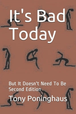 It's Bad Today: But It Doesn't Need To Be Second Edition by Poninghaus, Tony