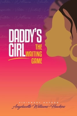 Daddy's Girl: The Waiting Game by Williams-Hawkins, Angelavette