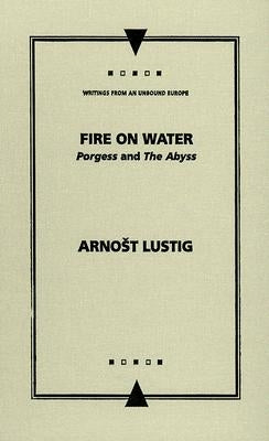 Fire on Water: Porgess and the Abyss by Lustig, Arnost