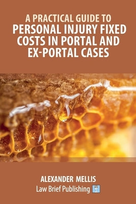 A Practical Guide to Personal Injury Fixed Costs in Portal and Ex-Portal Cases by Mellis, Alexander